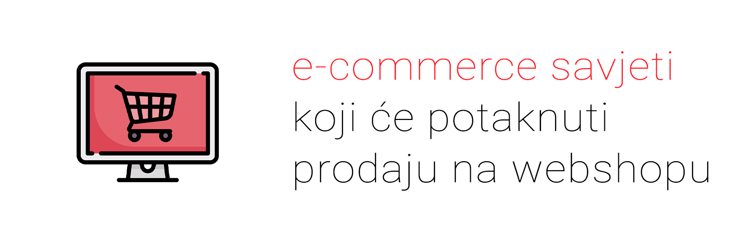 E-commerce savjeti koji će potaknuti prodaju putem webshopa